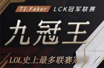 LCK春季赛T1夺冠Faker九冠王 Faker再度刷新LOL成就巅峰