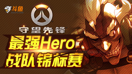 斗鱼《守望先锋》最强Hero战队锦标赛5月24日开赛