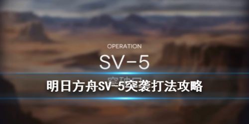 明日方舟SV-5突袭打法攻略 SV-5突袭站位阵容推荐